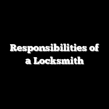 Responsibilities of a Locksmith