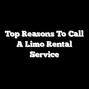 Top Reasons To Call A Limo Rental Service