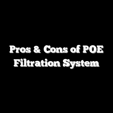 Pros & Cons of POE Filtration System