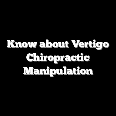 Know about Vertigo Chiropractic Manipulation
