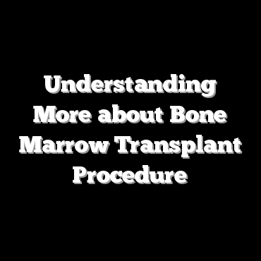 Understanding More about Bone Marrow Transplant Procedure