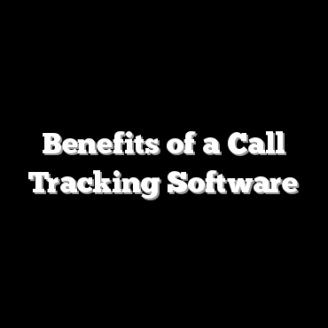 Benefits of a Call Tracking Software