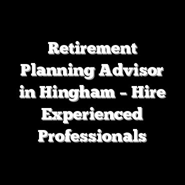 Retirement Planning Advisor in Hingham – Hire Experienced Professionals
