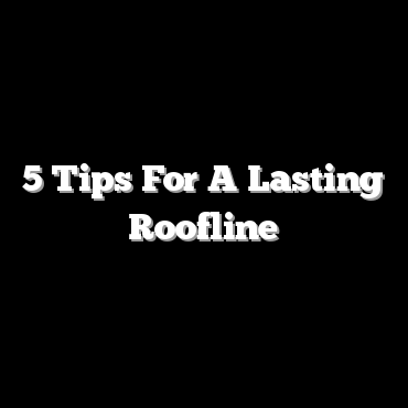 5 Tips For A Lasting Roofline