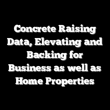 Concrete Raising Data, Elevating and Backing for Business as well as Home Properties