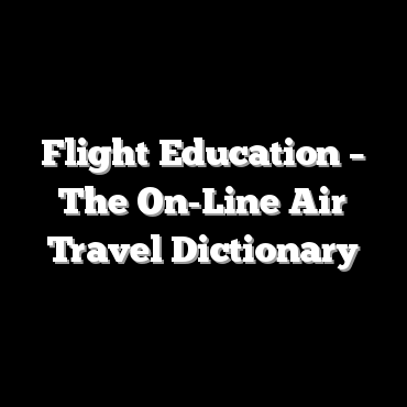 Flight Education – The On-Line Air Travel Dictionary