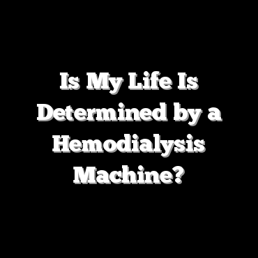 Is My Life Is Determined by a Hemodialysis Machine?