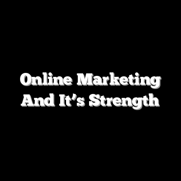 Online Marketing And It’s Strength