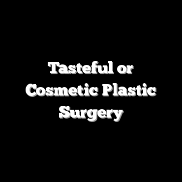 Tasteful or Cosmetic Plastic Surgery