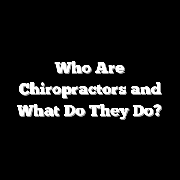 Who Are Chiropractors and What Do They Do?
