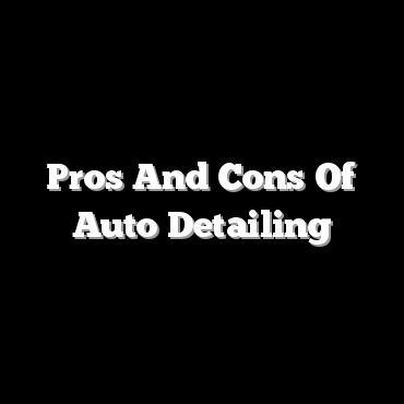 Pros And Cons Of Auto Detailing