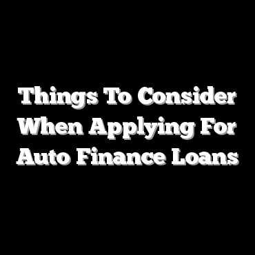 Things To Consider When Applying For Auto Finance Loans