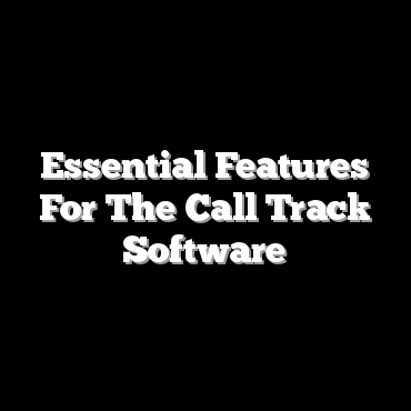 Essential Features For The Call Track Software