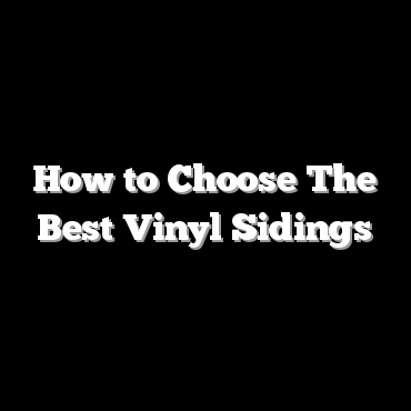 How to Choose The Best Vinyl Sidings