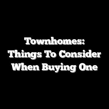 Townhomes: Things To Consider When Buying One