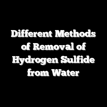 Different Methods of Removal of Hydrogen Sulfide from Water