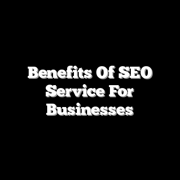 Benefits Of SEO Service For Businesses