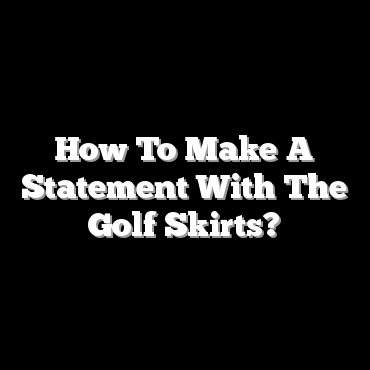 How To Make A Statement With The Golf Skirts?