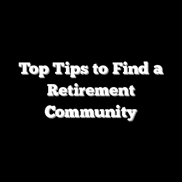 Top Tips to Find a Retirement Community