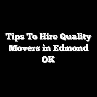 Tips To Hire Quality Movers in Edmond OK