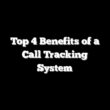 Top 4 Benefits of a Call Tracking System