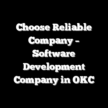Choose Reliable Company – Software Development Company in OKC