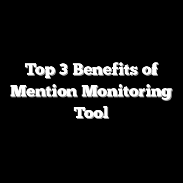 Top 3 Benefits of Mention Monitoring Tool