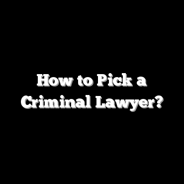 How to Pick a Criminal Lawyer?