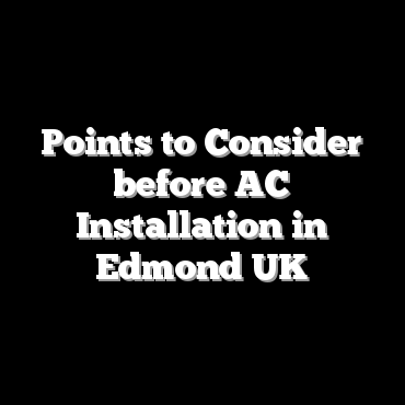 Points to Consider before AC Installation in Edmond UK