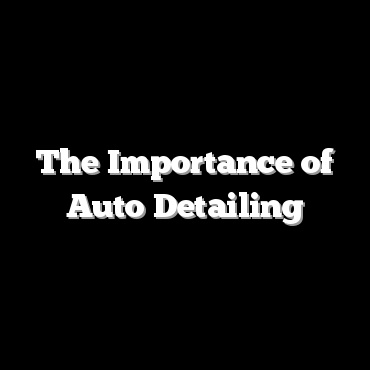 The Importance of Auto Detailing