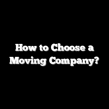 How to Choose a Moving Company?