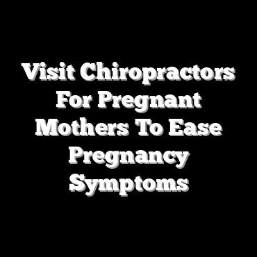 Visit Chiropractors For Pregnant Mothers To Ease Pregnancy Symptoms