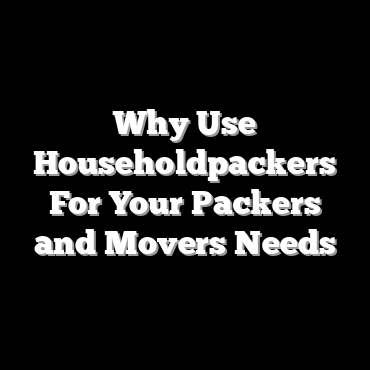 Why Use Householdpackers For Your Packers and Movers Needs