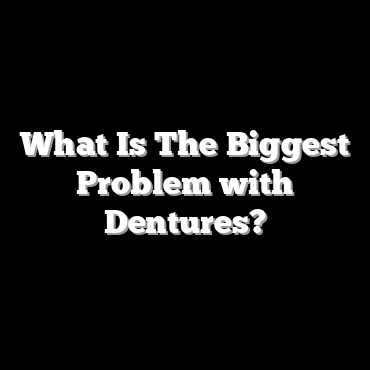 What Is The Biggest Problem with Dentures?