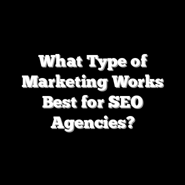 What Type of Marketing Works Best for SEO Agencies?